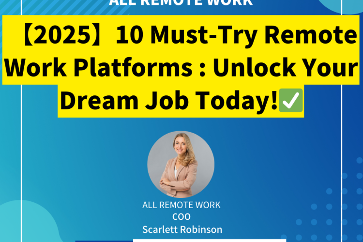 【2025】10 Must-Try Remote Work Platforms : Unlock Your Dream Job Today!