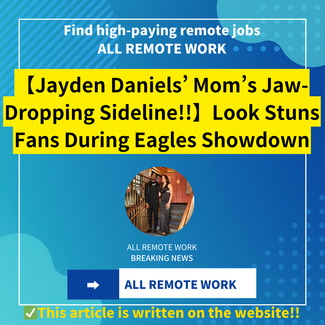 【Jayden Daniels’ Mom’s Jaw-Dropping Sideline!!】Look Stuns Fans During Eagles Showdown