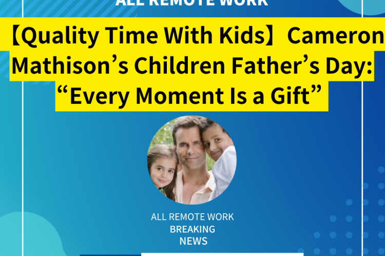 【Quality Time With Kids】Cameron Mathison’s Children Father’s Day: “Every Moment Is a Gift” After Cancer Recovery